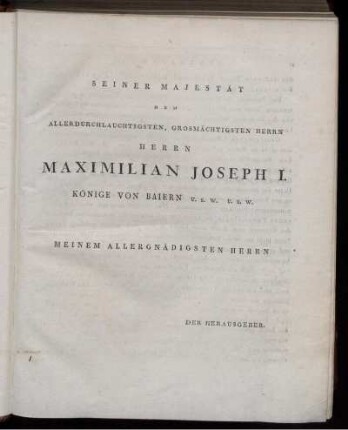 Seiner Majestät dem Allerduchlauchtigsten, grosmächtigsten Herrn Maximilian Joseph I. König von Baiern usw. usw. Meinem Allergnädisten Herrn