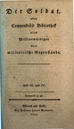 Der Soldat, oder Compendiöse Bibliothek alles Wissenswürdigen über militärische Gegenstände. 3/4, Heft III. und IV.