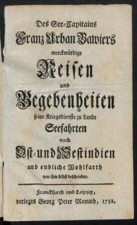 Des See-Capitains Franz Urban Bawiers merckwürdige Reisen und Begebenheiten seine Kriegsdienste zu Lande Seefahrten nach Ost- und West-Indien und endliche Wohlfarth von ihm selbst beschrieben