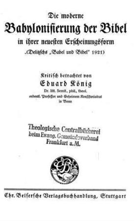 Die moderne Babylonisierung der Bibel in ihrer neuesten Erscheinungsform : (Delitzsch's "Babel und Bibel" 1921) / krit. betracht. von Eduard König