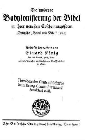 Die moderne Babylonisierung der Bibel in ihrer neuesten Erscheinungsform : (Delitzsch's "Babel und Bibel" 1921) / krit. betracht. von Eduard König