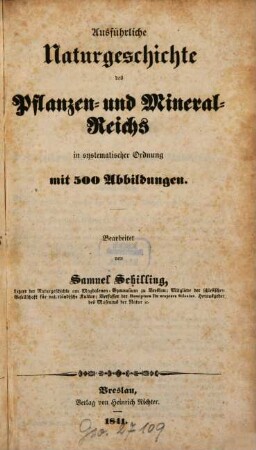 Ausführliche Naturgeschichte des Thier-, Pflanzen- und Mineralreichs : Ein Handbuch für alle Stände, 4. Pflanzen- und Mineralreich: Ausführliche Naturgeschichte des Pflanzen- und Mineralreichs in systematischer Ordnung. Mit 500 Abb. - 1841. - 140 S. : 18 Ill.