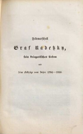 Feldmarschall Graf Radetzky : sein kriegerisches Leben und seine Feldzüge vom Jahre 1784 - 1850