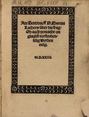 Ain Sendbrieff D. Martini Luthers, über die frag, Ob auch yemandt, on glaub[e]n verstorben, selig werden müg : MDXXIII