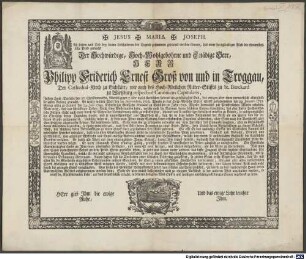 Jesus Maria Joseph. Daß Leben und Tod bey denen Liebhaberen der Tugend zusammen gepaaret werden können, hat einer hartglaubigen Welt die ohnumstoßliche Prob gemacht Der Hochwürdige, Hoch-Wohlgebohrne und Gnädige Herr, Herr Philipp Friderich Ernest Groß von und in Troggau, Der Cathedral-Kirch zu Eichstätt, wie auch des Hoch-Adelichen Ritter-Stiffts zu St. Burckard zu Wirtzburg respectivè Canonicus Capitularis, Indem Hoch-Derselbe den 27. Christmonaths, Abends gegen 7. Uhr dieses sterblichen Lebens ein gottseeligstes End, des ewigen aber einen vermuthlich allerglückseeligsten Anfang gemacht ...