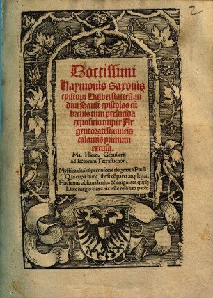 Doctissimi Haymonis Saxonis episcopi Halberstatten[sis] in diui Pauli epistolas cu[m] breuis tum perlucida expositio