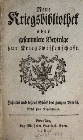 Neue Kriegsbibliothek oder gesammlete Beyträge zur Kriegswissenschaft. 10. 1781