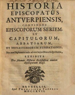 Historia Episcopatus Antverpiensis : Continens Episcoporum Seriem, Et Capitulorum, Abbatiarum Et Monasteriorum Fundationes ...