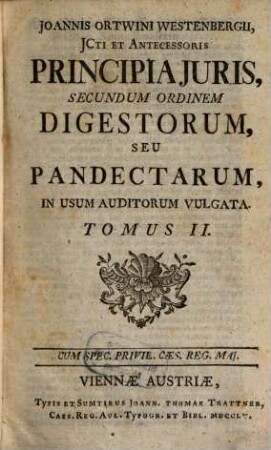 Ioannis Ortwini Westenbergii, Icti Et Antecessoris Principia Iuris, Secundum Ordinem Digestorum, Seu Pandectarum : in usum auditorum vulgata. 2
