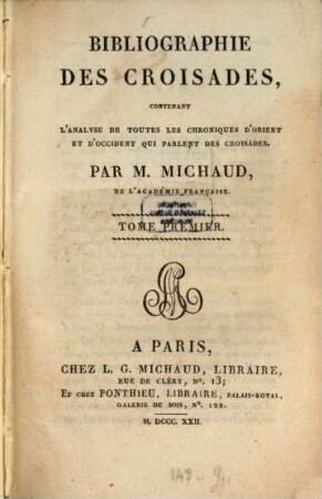 Bibliographie des croisades : contenant l'analyse de toutes des chroniques d'Orient et d'Occident qui parlent des croisades, 1