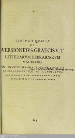 Prolusio Quarta Versionibus Graecis V. T Hebraicarum Litterarum Hebraicarum Magistris In Investiganda Formularum Dicendi Potestate Loco Librorum Divinorum Quoque Ratione Legitima Convertendi Libros Hebraicos V. T. In Linguas Alias