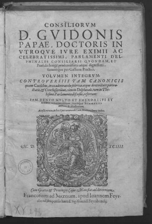 Consiliorum Guidonis Papae volumen integrum : controversiis tam canonicis quam civilibus ... pertractis, & conclusionibus, cum in Delphinali, tum in Tholosano perlamento discussis, refertum