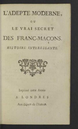 L' Adepte Moderne, Ou Le Vrai Secret Des Franc-Maçons : Histoire Interessante