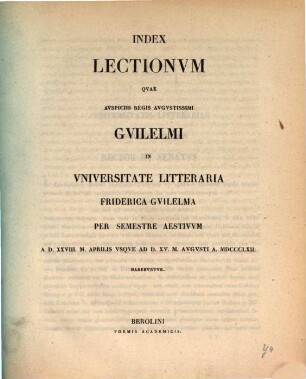 Index lectionum quae auspiciis Regis Augustissimi Guilelmi Secundi in Universitate Litteraria Friderica Guilelma per semestre ... habebuntur. 1862. SS.