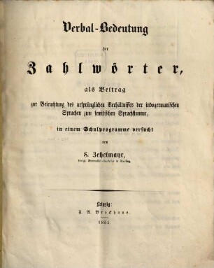 Verbal-Bedeutung der Zahlwörter : als Beitrag zur Beleuchtung des ursprünglichen Verhältnisses der indogermanischen Sprachen zum semitischen Sprachstamme, in einem Schulprogramme versucht