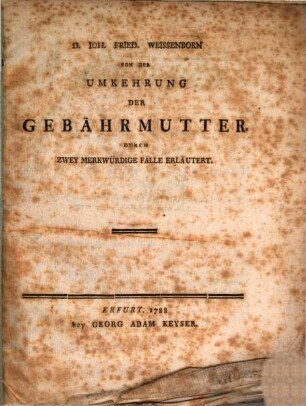 D. Joh. Fried. Weissenborn Von Der Umkehrung Der Gebährmutter : Durch Zwey Merkwürdige Fälle Erläutert
