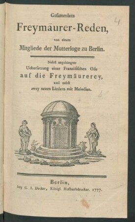 Gesammlete Freymäurer-Reden, von einem Mitgliede der Mutterloge zu Berlin : Nebst angehängter Uebersetzung einer Französischen Ode auf die Freymäurerey, und nebst zwey neuen Liedern mit Melodien