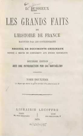 Les grands faits de l'histoire de France racontés par les contemporains : recueil de documents originaux destiné à servir de complément aux études historiques. Avec une introd. par Ch[arles] Barthélemy, 2. Le Moyen Age depuis la guerre de Cent Ans jusqu'à Louis XI