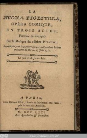 La Buona Figliuola : Opéra Comique, En Trois Actes ; Représenté pour la premiere fois par les Comédiens Italiens ordinaires du Roi, le 17 Juin 1771