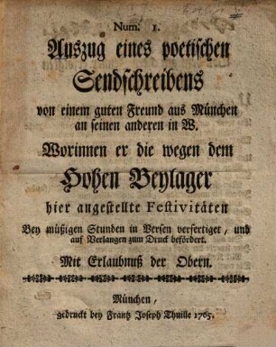 Auszug eines poetischen Sendschreibens von einem guten Freund aus München an seinen anderen in W. worinnen er die wegen dem hohen Beylager hier angestellte Festivitäten bey müßigen Stunden in Versen verfertiget