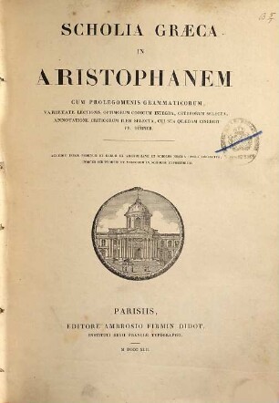 Scholia Graeca in Aristophanem : Cum prolegomenis grammaticorum, varietate lectionis optimorum codicum integra, ceterorum selecta, annotatione criticorum item selecta, cui sua quaedam inseruit Fr. Dübner. Accedit index nominum et rerum ex Aristophane et scholiis nostra opera collectus. Indices scriptorum et verborum in scholiis expositorum = Tōn eis Aristophanus kōmōdias endeka scholiōn palaiōn synagōgē