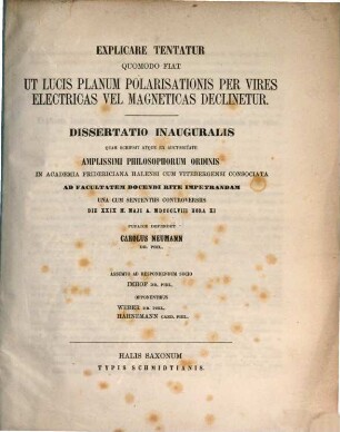 Explicare tentatur quomodo fiat ut lucis planum polarisationis per vires electricas vel magneticas declinetur. : Dissertatio inauguralis ... In Academia Fridericiana Halensi Cum Vitebergensi Consociata ... Die XXIX M. Maji A. MDCCCLVIII Hora XI