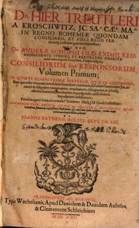 Dn. Hier. Treutleri, ... nec non Andreae Schöpsii Consiliorum siue sponsorum volumen ... : in quibus complurimae materiae, quae in controversiam quotidie vocantur, non solum secundum commune, sed etiam Saxonicum ius ... examinantur, enucleantur ...