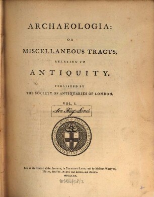 Archaeologia or miscellaneous tracts relating to antiquity. 1, 1. 1770