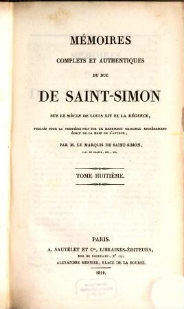 Mémoires complets et authentiques du Duc de Saint-Simon sur le siècle de Louis XIV et la régence. 8