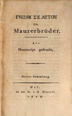 Gnothi seauton für Maurerbrüder : Als Manuscript gedruckt. 3. Sammlung, Bd. 1. Licht aus Osten. Eine nützliche, belehrende und unterhaltende Lectüre für Freimaurer. - 1809. - VIII, 160 S.