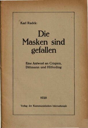 Die Masken sind gefallen : Eine Antwort an Crispien, Dittmann und Hilferding