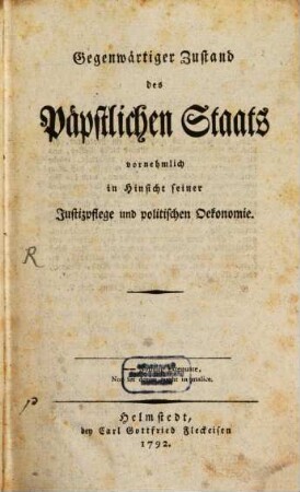 Gegenwärtiger Zustand des Päpstlichen Staats : vornehmlich in Hinsicht seiner Justizpflege und politischen Oekonomie
