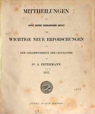 Mittheilungen aus Justus Perthes' Geographischer Anstalt über wichtige neue Erforschungen auf dem Gesammtgebiete der Geographie. 1855, 1855 = Bd. 1