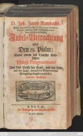 D. Joh. Jacob Rambachs, Ersten Superintendenten, S. Theologiæ Professoris Primarii, und des Hoch-Fürstlichen Consistorii Assessoris in Giessen, Jubel-Betrachtung Uber Den 29. Psalm : Samt einem ins Teutsche übersetzten Pfingst-Programmate Von dem Geiste der Kraft, und der Liebe und der Zucht, der auf den Bekennern des Evangelii zu Augsburg geruhet
