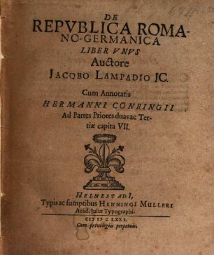 De Republica Romano-Germanica Liber Unus Auctore Jacobo Lampadio IC. : Cum Annotatis Hermanni Conringii Ad Partes Priores duas ac Tertiae capita VII.