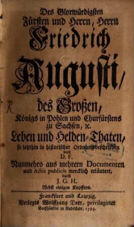 Des Glorwürdigsten Fürsten und Herrn Friedrich Augusti, des Großen, Königs in Pohlen und Churfürstens zu Sachsen ... Leben und Helden-Thaten