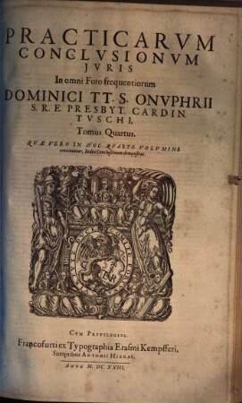 Practicarvm Conclvsionvm Ivris In omni Foro frequentiorum Dominici TT. S. Onvphrii S. R. E. Presb. Cardin. Tvschi, Tomus ... : In Qvibvs Praeter Spiritvales, Ecclesiasticas, Legales, iudiciarias ... continentur, ac declarantur ; Opvs Omnibvs Indicibvs Civilibvs Et Criminalibvs, ... continens ; Index Vero Generalis Omnium Conclvsionvm Totivs Operis, in fine Tomi octaui habetur, 4