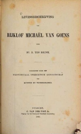 Levensbeschrijving van Rijklof Michaël van Goens : Door B. Ten Brink. Uitgegeven door het Provinciaal Utrechtsch Genootschap van Kunsten en Wetenschappen
