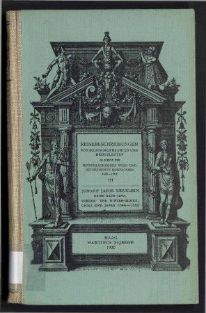 Reisebeschreibungen von deutschen Beamten und Kriegsleuten im Dienst der Niederländischen West- und Ost-Indischen Kompagnien 1602 - 1797 - Dritter Band: Johann Jacob Merklein: Reise nach Java, Vorder- und Hinterindien, China und Japan 1644 - 1653
