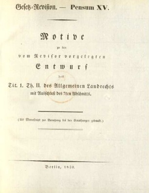 Pensum 15: Motive zu den vom Revisor vorgelegten Entwurf des Tit. 1. Th. II. des Allgemeinen Landrechts mit Ausschluß des 7ten Abschnitts
