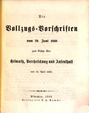 Die Vollzugs-Vorschriften vom 29. Juni 1868 zum Gesetze über Heimat, Verehelichung und Aufenthalt vom 16. April 1868