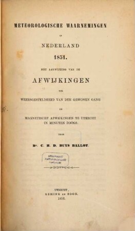 Meteorologische waarnemingen in Nederland en zijne bezittingen en afwijkingen van temperatuur en barometerstand op vele plaatsen in Europa : = Observations météoroloqiques en Néerlande. 1851 (1852)