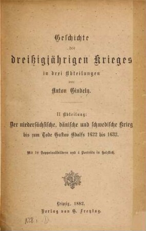 Geschichte des dreißigjährigen Krieges : in drei Abteilungen, 2. Der niedersächsische, dänische und schwedische Krieg bis zum Tode Gustav Adolfs 1622 bis 1632