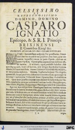 Celsissimo Et Reverendissimo Domino, Domino Casparo Ignatio Episcopo, et S. R. I. Principi Brixinensi E Comitibus Kinigl etc. Principi Ac Domino Suo Clementissimo.