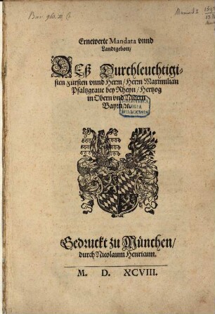 Ernewerte Mandata vnnd Landtgebott Deß Durchleuchtigisten Fürsten vnnd Herrn, Herrn Maximilian Pfaltzgraue bey Rhein, Hertzog in Obern vnd Nidern Bayrn, [etc.]