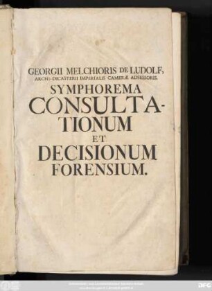 [1]: Symphorema Consultationum Et Decisionum Forensium : In Quibus Causarum Plurimum Illustrium, Aliarumque Insignium Historia Recensetur, Cum Addita Deductione Et Decisione Juridica ...