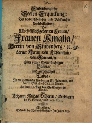 Stubenbergische Seelen-Erquickung: Bey hochansehnlicher und Volckreicher Leichbestattung Der ... Amalia, Herrin von Stubenberg, &c. geborner Herrin von Lichtenstein von Murrau, &c. Einer recht-Gottsfürchtigen Hanna, und guththätigen Tabea, Jn der Gottsacker Kirchen zu St. Johannis ... An dem 19. Tag des Christmonaths gezeiget
