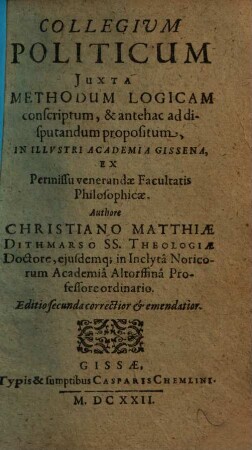 Collegium Politicum : Juxta Methodum Logicam conscriptum, & antehac ad disputandum propositum, In Illvstri Academia Gissena ...