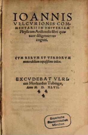 Ioannis Velcurionis Commentarii in universam Physicam Aristotelis : distincti libris IV ; cum rerum et verborum indice