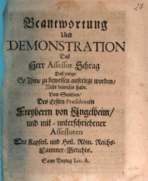 Beantwortung Und Demonstration Daß Herr Assessor Schrag Daß jenige, So Ihme zu beweisen auferlegt worden, Nicht bewiesen habe